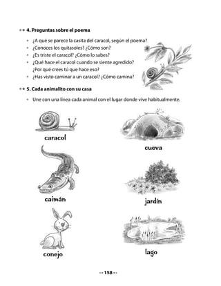 8. Un juego lingüístico


         Caracol, caracol,
      saca tus cachitos al sol.

•   Lee estos versos y cópialos en las líneas.




Ahora dibuja y pinta al caracol:




                                       160
 