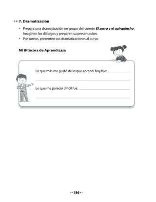 Piensa y responde:

•   ¿Cuántas veces al día hay que lavarse los dientes? ¿Por qué?
•   ¿Por qué hay que cuidar que no quede nada que pueda dañar los dientes?
•   ¿Qué les pasa a las personas que no lavan sus dientes?

Completa estas oraciones:

•   Observa los ejemplos y luego completa las oraciones seleccionando una de
    las palabras dadas.

Completa estas oraciones con las palabras que corresponden:




La casita del                                   .

El quirquincho sembró                                y maíz.

El cocodrilo lava sus                               con pasta dental.

3. Observa y comenta
•   Junto a tus compañeros, lean el título
    antes de leer el texto, observen
    la ilustración y respondan
    estas preguntas:
•   ¿Qué tipo de texto será este?
    ¿Será un cuento, un poema,
    un texto informativo? ¿Por qué?
•   ¿De qué crees tú que tratará este
    texto? ¿Por qué?


                                      188
 