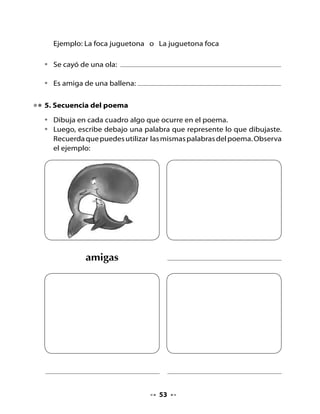 8. Buscando el tesoro al fondo del mar

•   Marca con una cruz los objetos que empiezan con f.




9. Completa la oración con las siguientes palabras:




     La foca                                          fue a la
                                       a jugar con agua.


                                  55
 