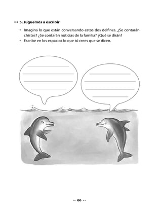 8. Escritura divertida

•   Escribe la letra inicial de cada dibujo y completa la oración.




       El delfín vive en el




       En el agua está la


                     Mi Bitácora de Aprendizaje


       ¡YA HE
     APRENDIDO
    MUCHAS COSAS!          ¿Para qué me sirven?




                                     68
 