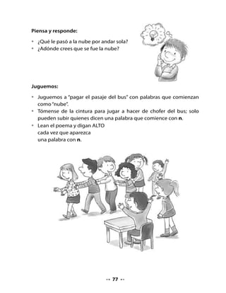 5. Aprendamos a formar y a leer sílabas con N




N
•   Rellena la letra N con líneas en distintos sentidos.
•   Junta la letra N con las vocales y forma sílabas.


                                             a

                                             e

                                             i

                                             o

                                             u


•   ¿Cómo suenan las cinco sílabas?
•   ¿Conoces palabras que comiencen con estas sílabas?


6. Escribamos la n

•   Repasa las letras n que están en las líneas.




•   Repasa las sílabas:




•   Copia las sílabas:




                                     79
 