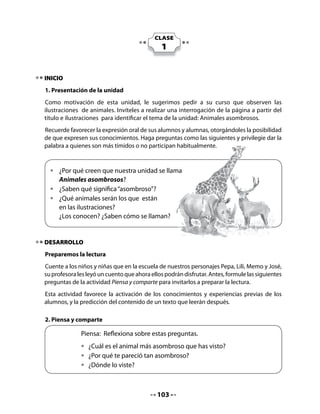 Entonces, la Madre Naturaleza dijo:

   - Debo seguir multiplicando la
     vida para que este maravilloso
     mundo no se acabe. Voy a
     crear al más asombroso de los
     animales. Será tanta la sorpresa
     de las niñas y niños al verlo, que
     solo querrán cuidarlo para que
     viva mucho tiempo.

   Enseguida, la Madre Naturaleza tomó lo que quedaba de la creación de otros
   seres y creó un animal que tenía: pico de pato, pero no era un pato; piel de
   topo, pero no era un topo; cola de castor, pero tampoco era castor; patas de
   rana, pero no era una rana y dientes de leche como los que tienes tú, pero,
   definitivamente, tampoco era un niño o niña como tú.

                                                       Niños,
                                              ¿qué animal podría ser?,
                                               ¿conocen alguno con
                                                estas características?




Haga la pregunta de Lili, haciendo una pausa para invitarlos a la anticipación.
Esta es una pregunta personal que está en el propio conocimiento del lector, llamadas:
“En mí mismo”.
Escuche sus predicciones y luego invítelos a seguir escuchando el relato para verificar sus
hipótesis.


   Después de su gran idea, la Madre Naturaleza exclamó feliz:

   - ¡Este ser será único y deberá tener un nombre único!

   Pensó en llamarlo Raúl o Ruth, pero aunque esos nombres eran lindos, ya
   muchos niños y niñas se llamaban así.



                                            105
 