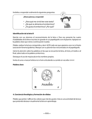 •   Dibuja un objeto que comience con la sílaba indicada.




         ra              re               ri              ro              ru

  •    Repasa.




CIERRE
Recuerde que el sentido pedagógico del cierre de la clase es favorecer la síntesis y la
metacognición de lo aprendido.
Le recomendamos hacerlo oralmente y completar en el pizarrón, para que luego los
estudiantes la copien en su Cuaderno de trabajo.

6. Bitácora de Aprendizaje


                                      Hoy
                                 aprendí la letra:




                                         113
 