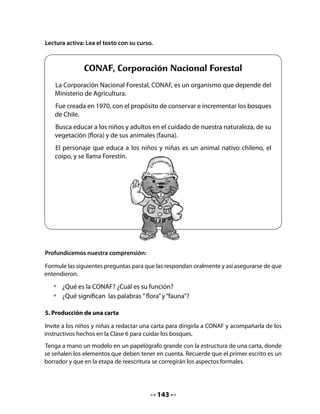 Invite a sus alumnos a autoevaluar su carta en base a la pauta; cuando consideren que está
lista y no requiere más correcciones, se organizarán para enviarla por correo tradicional o
por correo electrónico.
Pida que, una vez corregida en el modelo grande, la copien en su Cuaderno.

6. Autoevaluación y corrección de un escrito

            Pauta para autoevaluar la carta a CONAF

              La carta tiene:                       Sí         No          ¿Cómo quedó
                                                                           nuestra carta?
  Fecha y lugar donde se escribió.                                          ¿Qué debo
 Indica claramente a quién o a quiénes se                                    corregir?
 envía (destinatario).
 Los párrafos explican bien lo que se quiere
 decir y las ideas se entienden.
 Nos despedimos correctamente, indicando
 quién o quiénes somos.
 La escritura es clara y usamos
 correctamente los puntos y las mayúsculas.


CIERRE
7. Bitácora de Aprendizaje




      Lo que más me gustó de la unidad Animales asombrosos fue:



      Lo que mejor aprendí fue:

      Ya puedo escribir palabras como:

      El cuento que más me gusta leer es:

      Me gustaría seguir aprendiendo:




                                            145
 