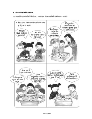 Escriba en el pizarrón el cuadro con la letra c y únala con las tres vocales que le otorgan el




                               C
sonido fuerte: ca – co – cu. Señale que más adelante aprenderán que la letra c suena suave
cuando se une a las vocales e - i.



  •   Pinta la letra c con                                           a
      puntitos de colores.
      Une esta letra con las
      vocales a – o – u                                              o
      y escribe las sílabas
      que se forman.
                                                                     u




9. Escritura de sílabas ca – co – cu y palabras que las contienen
Ayude a sus alumnas y alumnos a preparar la escritura de la consonante c y a ligarla con las
vocales a través de ejercicios semejantes a los propuestos en las unidades anteriores.
Presente las guirnaldas que imitan olas del mar e invítelos a imitar los movimientos en el
aire, al mismo tiempo que cantan:


   • Sigue con tu dedo las olas del mar en el aire y canta:
                               “Se va, se va la lancha,
                               se va con el pescador.”
   Invítelos a completar las olas de la ilustración en sus Cuadernos.

   • Completa las olas siguiendo la línea punteada.




                                            155
 