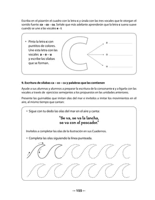 CLASE
                                              2


INICIO
1. Activando la memoria
Invite a su curso a resumir la historieta que leyeron el día anterior y a recordar el nombre de
todos los niños que dialogan en el texto.
Infórmeles que hoy conocerán un nuevo poema, jugarán con palabras que contienen las
sílabas ca – co – cu y tomarán decisiones sobre su propio proyecto de crianza de caracoles.

DESARROLLO
Lectura compartida
2. Interrogación del texto
Escriba el poema El caracol en un papelógrafo con caracteres grandes para que todos pue-
dan verlo con claridad. Invite al curso a observar el texto y a responder las siguientes pre-
guntas:

  • ¿Qué muestran las imágenes del texto?
  • ¿Por qué estará sonriendo el caracol?
  • ¿Qué tipo de texto es este? ¿Cómo lo sabes?



3. Lectura coral
Lea en voz alta el poema, siguiendo cada palabra con una regla o puntero. Mantenga la flui-
dez y la entonación adecuada a este tipo de texto.
Pida que lean el poema junto a usted, después de que estén sentados en el suelo, cerca del
papelógrafo escrito. En una segunda lectura, proponga a niños y niñas que lean lentamente,
con ritmo de caracol.




                                             157
 