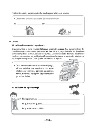 El caracol
                            Fabiola Carrera Alemán (Ecuador)

    ¡Miren… qué hermosa casita,
    la del señor caracol!
    Es muy dura y redondita
    como un genial quitasol.
    Este animal saca el cuerpo
    cuando se siente agredido,
    luego se arrastra lentito...
    ¡qué señor más divertido!
    Este sin par personaje,
    no sabe de aburrimiento,
    carga su “casa ambulante”
    y siempre vive contento.



4. Preguntas sobre el poema
Como es habitual, formule preguntas de tres tipos, tales como:

   •   ¿A qué se parece la casita del caracol, según el poema?
   •   ¿Conoces los quitasoles? ¿Cómo son?
   •   ¿Es triste el caracol? ¿Cómo lo sabes?
   •   ¿Qué hace el caracol cuando se siente agredido?
       ¿Por qué crees tú que hace eso?
   •   ¿Has visto caminar a un caracol? ¿Cómo camina?




                                          158
 