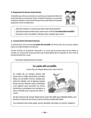 en camioneta hasta cierta parte del bosque, pues no se podía avanzar más.
Entonces bajaron chales, frazadas, canastos con comestibles y una vasija grande
llena de agua. Con todas estas cosas a cuestas se encaminaron hasta el lugar
señalado.

Primero instalaron las cosas y extendieron las frazadas por el suelo; el papá
comenzó a amontonar leña para hacer una fogata. La mamá y la mayor de las
niñas empezaron a sacar los comestibles. ¡Qué bien olía todo! Rápidamente
los niños partieron a buscar leña para el fuego: desgancharon ramas secas de
algunos árboles y recogieron también unas ramillas esparcidas por todos lados.

A la vuelta, su padre ya había hecho una fogata; los niños comenzaron a poner
en ella las ramas que habían traído. Al poco rato, el olor a carne asada llenaba
todo el lugar, y los niños con sus ojos brillantes y las caras enrojecidas por el
calor de la fogata, miraban correr el jugo por los trozos de carne ensartadas en
palos más o menos gruesos.

Por fin llegó la hora de comer. Todos reían y saboreaban las papas asadas y la
carne jugosa. En esto apareció la cabeza de Bubú, que asustado por la presencia
de estos desconocidos, se había escondido en el hueco del roble.
Uno de los niños, al verlo, exclamó con alegría:
- ¡Miren, ahí hay un animalito,
  parece que tiene hambre!
- ¡Qué lindo es! –dijeron a coro
   los demás niños.
- Le daré un pedazo de carne –
  dijo el niño mayor y se acercó
  para ponerlo a la entrada de
  la madriguera.

El cervatillo, asustado, se escondió,
pero deseoso de comer algo asomó
su cabeza; olió la carne que estaba cerca de su hocico; sin embargo, no la tomó
y se ocultó nuevamente.

- Ofrécele lechugas y notarás la diferencia -dijo el papá. Así lo hizo el niño y el
cervatillo comió rápidamente las verdes y aliñadas hojitas de lechuga.

Después de almuerzo, todos ayudaron a ordenar las cosas de la comida y luego



                                       
 