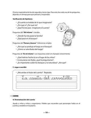 Invítelos a elegir el personaje que quieren representar y ensaye los diálogos con ellos. Deles
un tiempo para que se preparen.

Con el resto del grupo organice el espacio, acomode el escenario y el lugar donde se ubicará
el público.

Recuerde la importancia de respetar y escuchar a sus compañeros que presentarán el
cuento.

Felicítelos al término de la actuación y, si tienen tiempo, puede invitar a otro grupo a hacer
su presentación.


Bitácora de Aprendizaje

                    ¿Qué
                aprendí hoy?                                    ¿Para qué
                 ¿Cómo lo                                      me sirve lo
                  aprendí?                                     aprendido?




H En casa:           Pida que traigan una caja de helado rellena con tierra para hacer
                     almácigo.




                                             0
 