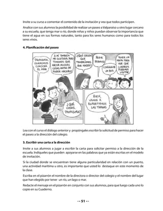 un cuaderno           una silla              unos patines


Recuerde que en esta actividad, como en otras, las respuestas pueden ser muy variadas.


 •   Dibuja otras cosas que a ti te gustaría llevar al paseo y escribe cómo se llaman.




Bitácora de Aprendizaje
Los niños responden en forma oral a la pregunta de la bitácora. Puede escribir algunas de
las respuestas en el pizarrón.

                            Mi Bitácora de Aprendizaje


                                ¿Qué aprendí
                                 en la clase
                                  de hoy?




                                           53
 