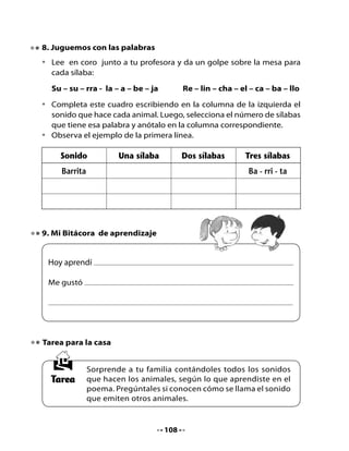 CLASE
                                    8

1. Juguemos a imitar animales

•   Elige un animal, nómbralo y pide a uno de tus compañeros que imite
    su sonido.
•   Por ejemplo, tú dices “el burro rebuzna”
    y un compañero imitará el rebuzno
    de un burro.




2. Lectura compartida

•   Lee junto a tu curso y profesora o profesor:


                 Los dos gallos y el águila
                                   Esopo

    Dos gallos peleaban por el dominio
    de las gallinas; después de muchos
    picotones, uno venció al otro.
    Resignadamente, el gallo derrotado
    se ocultó en un matorral. En cambio
    el vencedor, orgulloso, se subió a una
    cerca alta y se puso a cantar con gran entusiasmo.

                                  De pronto apareció un águila que no
                                  tardó en atraparlo. Desde entonces,
                                  el gallo que había perdido la riña se
                                  quedó con todo el gallinero.

                                  Al que hace alarde de sus propios
                                  éxitos, no tarda en aparecerle
                                  alguien que se los arrebate.



                                    109
 