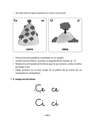 4. Con las sílabas ce y ci forma palabras, escribe y lee




           Ce        ce                             Ci       ci

  rro	                                    garra	

  reza	                                   rilo	

  cilia	                                  güeña	




5. Preparémonos para leer

                           Los terremotos
      Lo que sé de los terremotos             Lo que me gustaría saber




                                    132
 