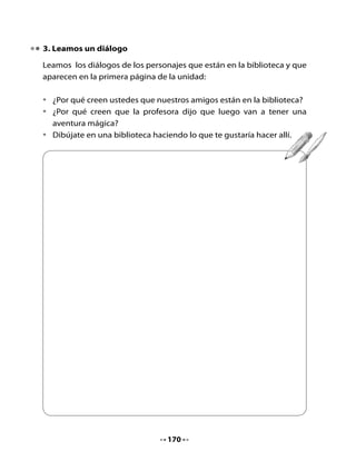 4. Iniciemos nuestra aventura en un cohete

•   Si hicieras un viaje al espacio, ¿a qué compañero o compañera
    invitarías?
•   Escribe en los espacios los nombres de las personas que viajarían
    contigo.




5. Marca y escribe

•   Marca con una X los objetos que consideras del espacio y escribe el
    nombre de cada uno.




                                  171
 