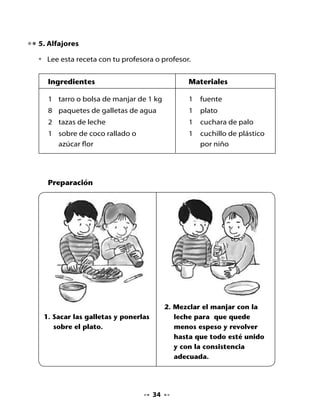 3. Poner manjar sobre una             4. Colocar sobre una fuente.
       galleta y taparla con otra
       para formar los alfajores.
       Luego, pasar todo el borde
                                           Ahora sigue los pasos
       del alfajor por azúcar flor         de la receta y prepara
       o coco rallado.                          los alfajores.


. Lectura y dibujo

•    Lee las oraciones y completa el dibujo.


       En el plato hay hallullas.              Pepa toma un helado.




                                     
 