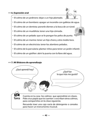 CLASE
                                  7

. Conversemos

•   Cuenta a tu curso otros colmos que aprendiste en casa.
•   Repite el trabalenguas.

      Miren lo                           En un juncal de Junqueira,
    que les traigo!                      juncos juntaba Julián.
                                         Juntose Juan a juntarlos,
                                         y juntos juntaron más.




2. Lectura compartida


                         La hormiguita hippie
                             Moira Lee (Chile)
      La hormiguita hippie
      no trabaja más
      y de mochilera
      se fue a la ciudad.

      Con su pelo largo
      y un lindo collar,
      la hormiguita hippie
      se fue a pasear.

      Viajó en una moto,
      viajó en un tractor,
      viajó en una hoja,
      viajó en una flor.



                                    
 