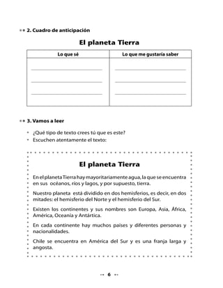 . La pesca milagrosa

•   Lee la palabra que pescaste.
•   Escríbela en tu Cuaderno.




. Comentemos la lectura

•   Lee, piensa y completa las oraciones.
•   Elige en las nubes la palabra que corresponde a cada oración y
    escríbela.


                                  América                 continente
     planeta


                                             Chile
                        África                                  Tierra
      agua



•   El planeta Tierra tiene más                   que tierra.


•   En el planeta existen los                         .


•                    se encuentra en                        del Sur.


•   El planeta                    está dividido en dos hemisferios.


                                       
 