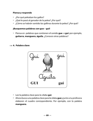 5. Ha llegado un barco cargado de…

•   Recuerda las palabras con el sonido gue y gui y piensa en otras.
•   Juega con tus compañeros y profesora a “Ha llegado un barco cargado
    de palabras con gue y gui”.




•   Completa las cajas vacías con las palabras dichas en el juego.

6. Completa este cuadro

                                Ballena
           Lo que sabemos                   Lo que queremos saber




                                    90
 