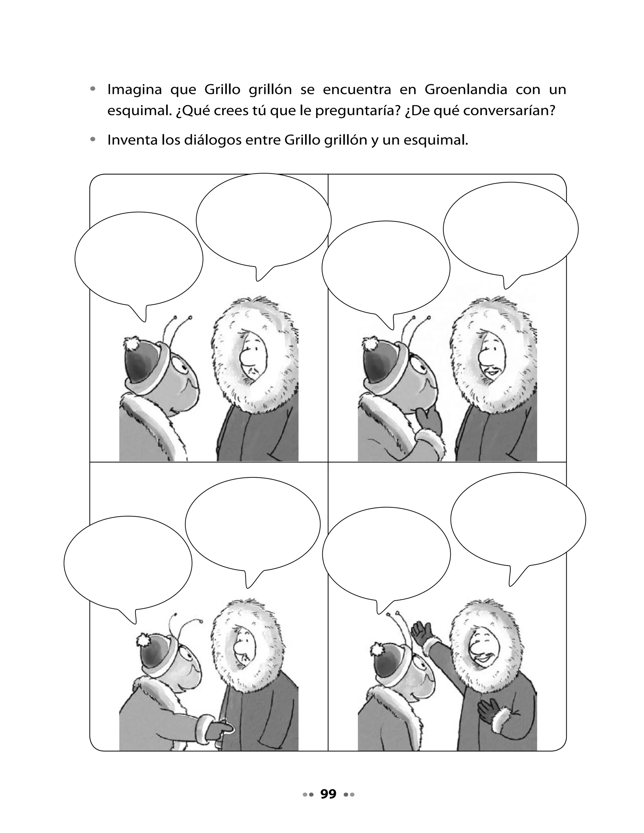 6. Leamos los diálogos del cómic.

•	   Junto	a	tus	compañeras	y	compañeros	representa	los	diálogos	que	
     escribieron.



Mi Bitácora de aprendizaje


     La	actividad	que	más	me	gustó	fue	




     porque		                                                           	




     H          Recita	 a	 un	 familiar	 alguna	 estrofa	 del	 poema	
                                                                    	
     Tarea      Un viaje de sueño.




                                   100
 