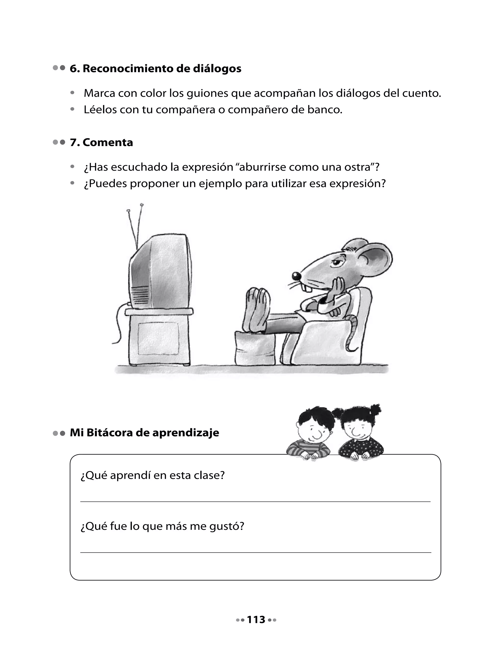 H
        Pide	a	tus	papás	u	otros	adultos	de	tu	casa	que	te	cuenten	y	
Tarea
        escriban	sobre	otros	dichos	populares	y	su	significado.	




                               114
 