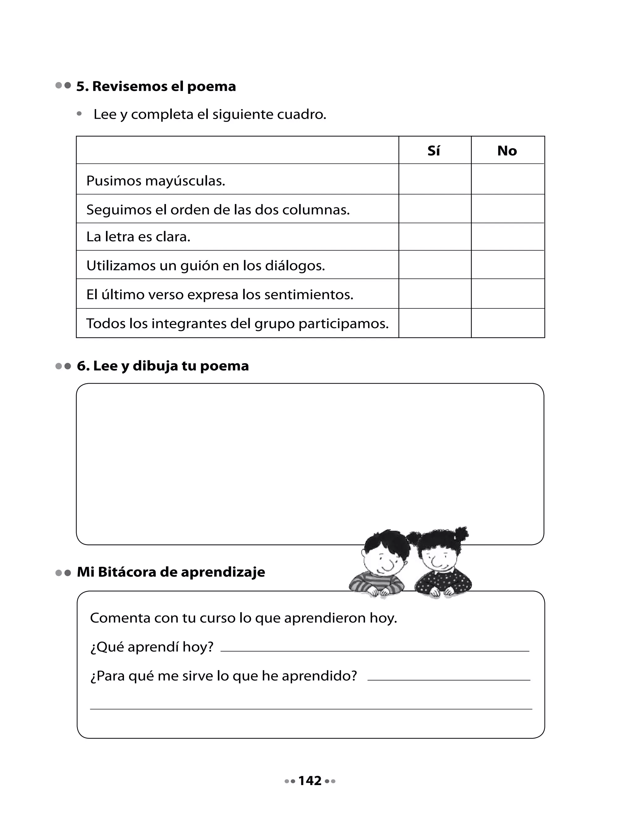 CLASE
                                   7


1. Recordemos: Festival de trabalenguas
Juega	 con	 tus	 compañeros	 y	 compañeras	 a	 repetir	 los	 trabalenguas	
que	 has	 aprendido	 en	 esta	 unidad,	 sin	 equivocarse	 y	 cada	 vez	 más	
rápidamente.

2. Lectura compartida


                          El mundo al revés
                              M.	Elena	Walsh

  Érase	una	vez
  un	lobito	bueno
  al	que	maltrataban
  todos	los	corderos.

  Había	también	
  un	príncipe	malo,
  una	bruja	hermosa
  y	un	pirata	honrado.

  Todas	estas	cosas
  había	una	vez
  cuando	yo	soñaba
  el	mundo	al	revés.	




                                   143
 