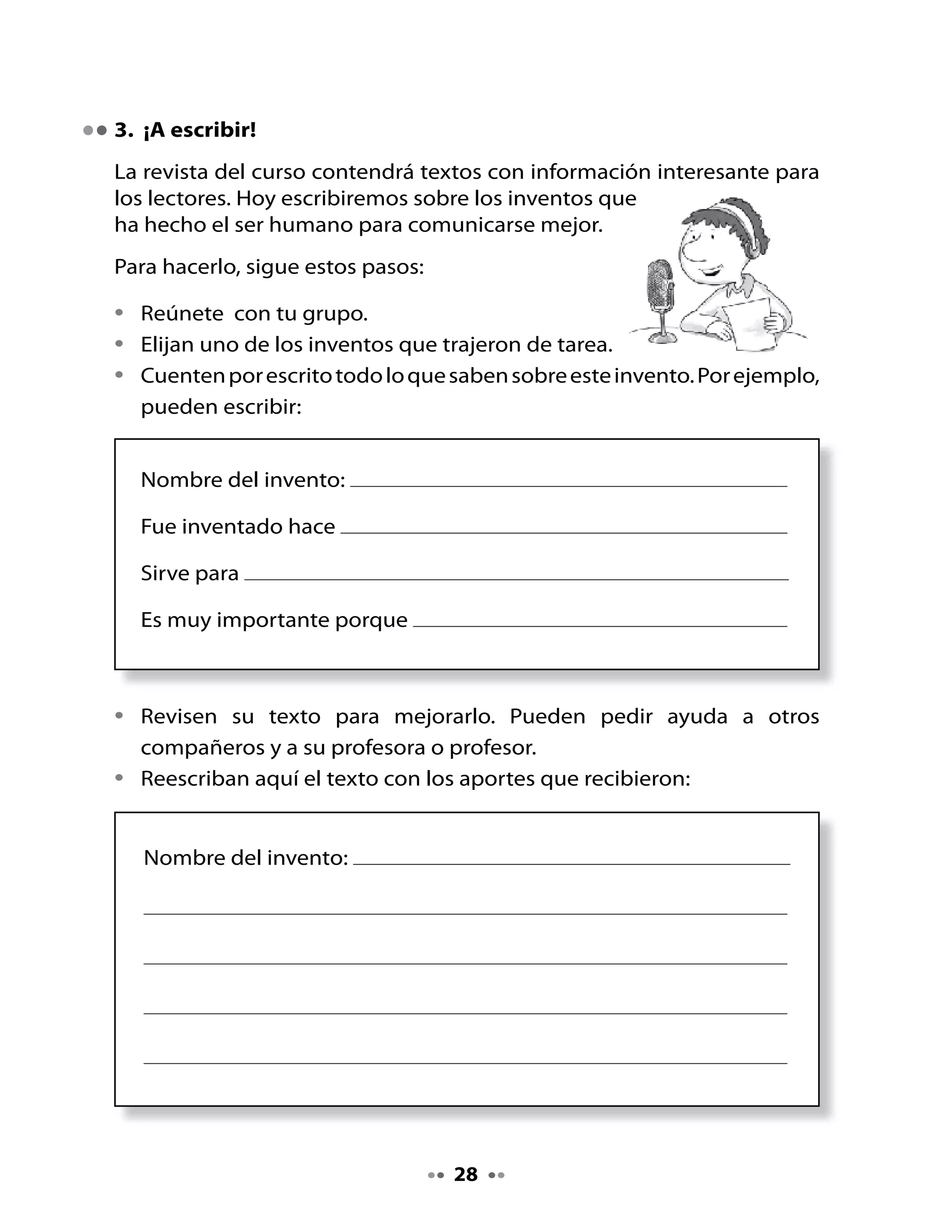 •    Dibujen el invento.
•    Lean el texto al curso.

4. Evaluemos nuestro texto

•    Revisa tu texto de acuerdo a la pauta. Recuerda que este texto será
     leído por muchas personas.


                    Indicadores                      Sí         No

    Incluimos en el texto el nombre del invento y
    su importancia.

    Revisamos el texto para corregir errores.

    Reescribimos el texto con letra clara.

    Realizamos un dibujo del texto.

    Escribimos con mayúscula al inicio del texto
    y los nombres propios.




•    Guarden todos los textos del curso
     en la carpeta para la revista.




                                      
 
