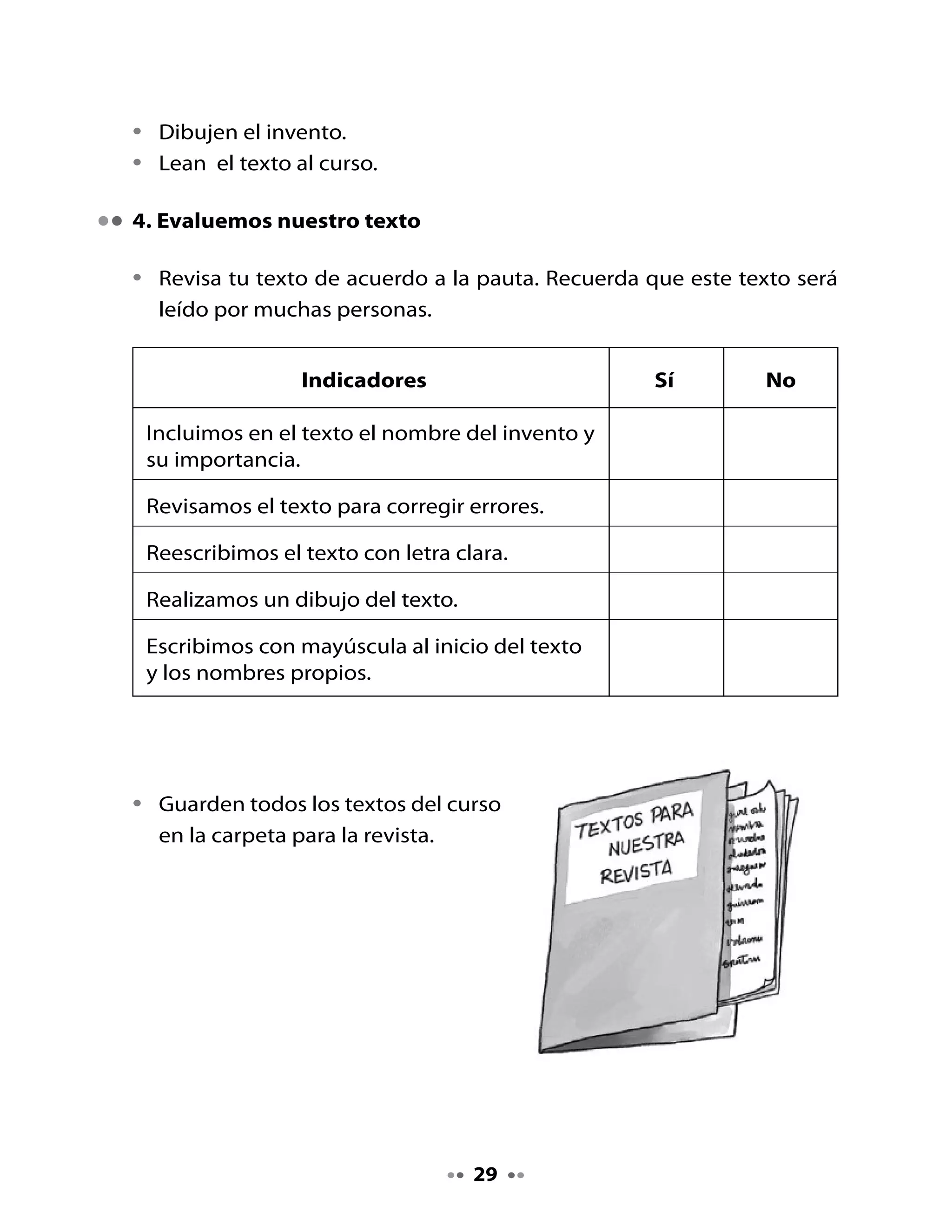 . ¡Juguemos a escribir pictogramas!

•   Junto a tu grupo, escriban un texto con signos inventados por ustedes,
    a la manera de un pictograma.

Por ejemplo, unos niños querían comunicar lo siguiente: Mi mamá me
despierta muy temprano para ir a la escuela. Y escribieron estos signos:




                       -
                       —
                               c         —
                                             b—


Mi Bitácora de aprendizaje


    ¿Qué fue lo qué más les gustó de la clase?



    ¿Para qué les sirve lo que aprendieron hoy?




    H       Escribe un pictograma con un mensaje secreto para un
    Tarea   compañero o compañera y lo traes a la escuela para que
            pueda descifrarlo.




                                    0
 