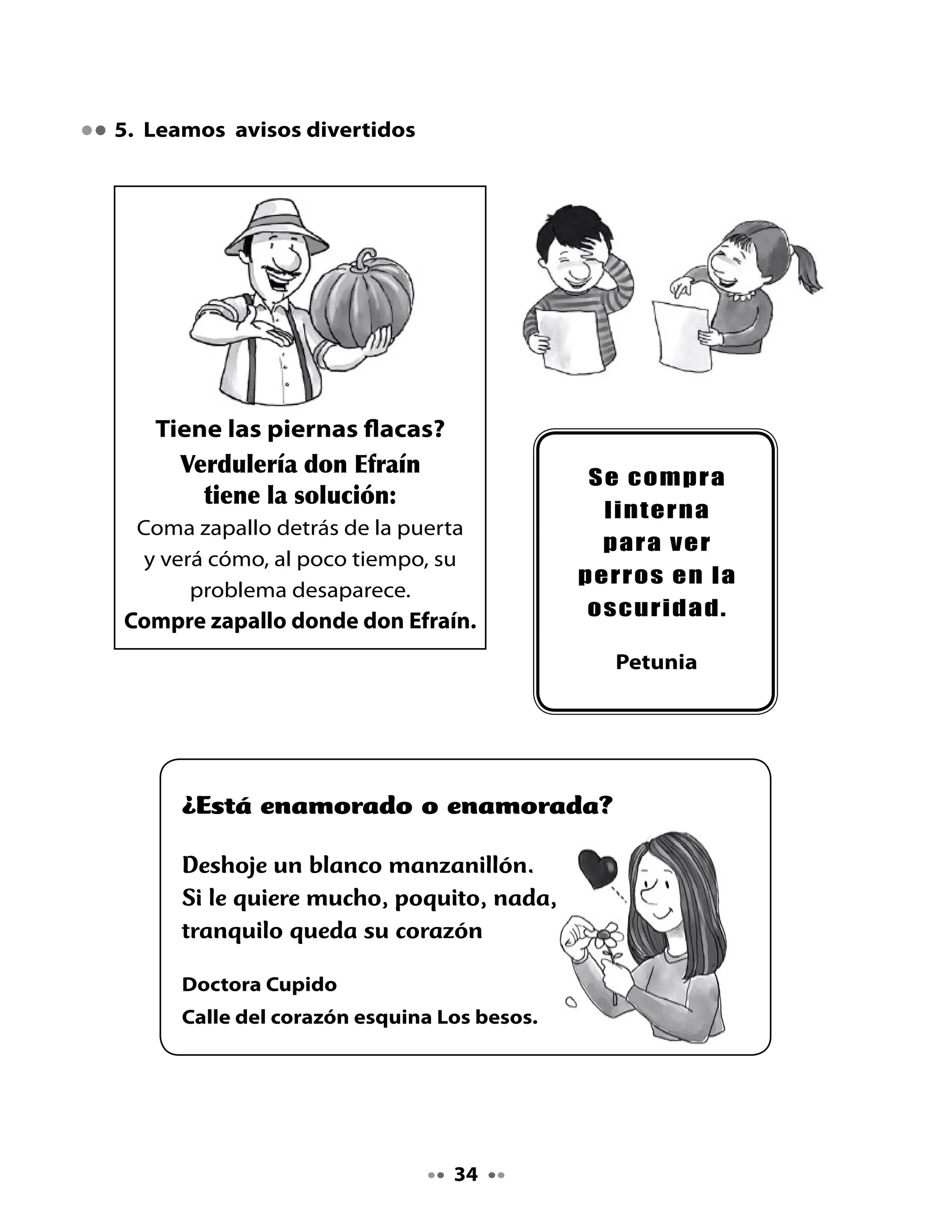 . ¡Manos a la obra! Escribamos avisos divertidos

Ahora escribiremos nuestros avisos divertidos para la revista.

Para escribir un aviso

•   Piensa en lo que quieres anunciar o avisar e imagina algo divertido.
•   Escribe el anuncio de manera muy breve.
•   Escribe un título que llame la atención.
•   Evita palabras innecesarias
•   Realiza un dibujo de lo que ofreces en tu aviso.




•   Revisa tu aviso, pide a un compañero o compañera que te ayude a
    mejorarlo. Puedes pedir ayuda a tu profesora o profesor cuando lo
    necesites.
•   Reescribe tu aviso con los aportes que recibiste.




                                   
 