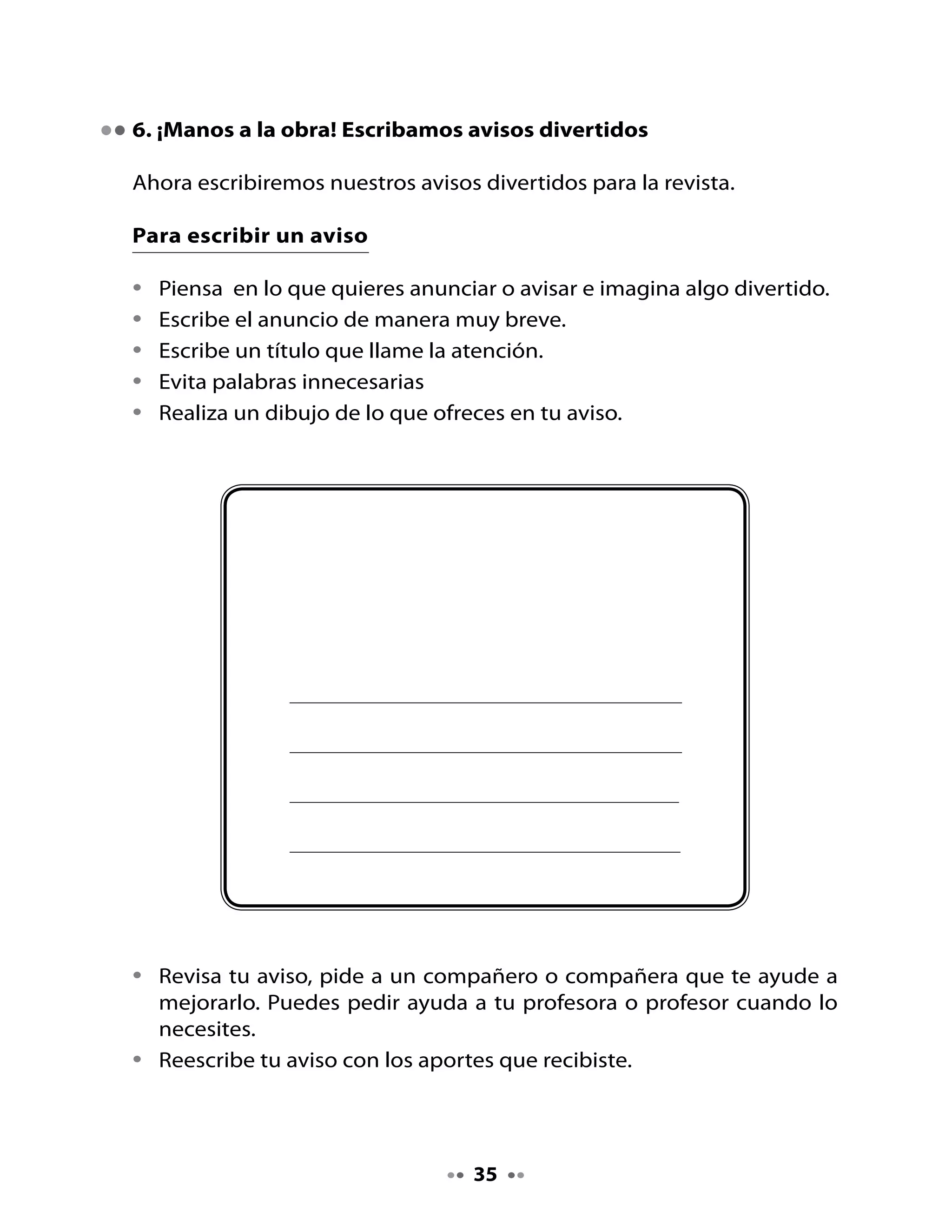 •   Lee tu aviso y escucha los que escribieron tus compañeras y
    compañeros.



Mi Bitácora de aprendizaje


    ¿Qué aprendieron?



    ¿Qué fue lo qué más te gustó?



    ¿Para qué les sirve lo que aprendieron hoy?




    H       Busca en un diario o revista una noticia que te parezca
    Tarea   interesante o divertida. No importa si el diario es antiguo.



                                    
 