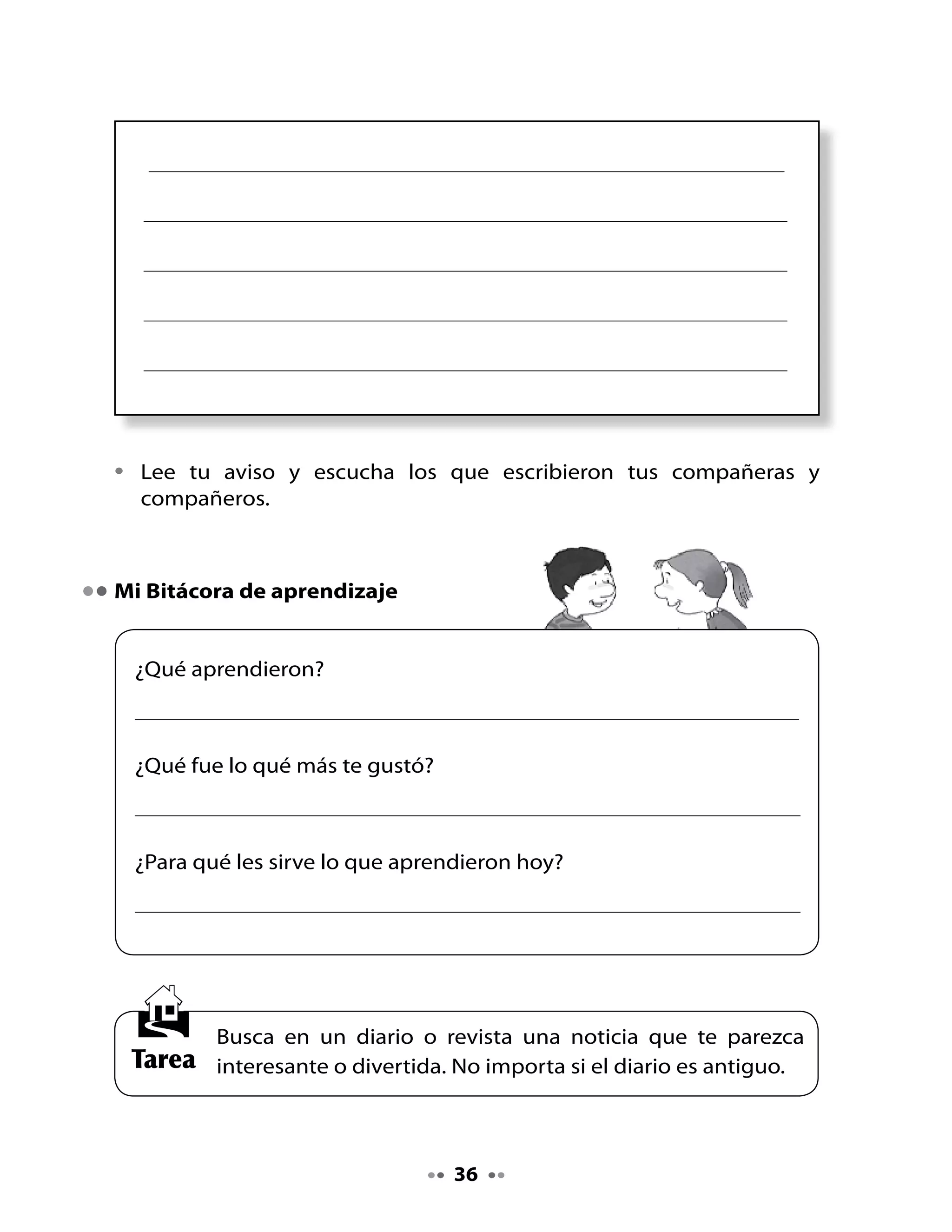 CLASE
                                                         6

. Recordemos la clase anterior

•    Comparte con un compañero o compañera la noticia que recortaste
     en tu casa. Cuéntale porqué elegiste esa noticia.
•    Lee nuevamente la noticia sobre el accidente de Petunia y completa
     la ficha:


    Nombre del diario:

    Título de la noticia:



    Nombre del autor de la noticia:


                            El zoo a la hora                                          año 1

                            Noticias de la vida animal

                            hermosa felina maúlla desconsolada después del gran susto
                            que le dio su vecino Tobi
                            Felina demanda a fiel can por quitarle
                            una vida
                            la gata Petunia sufrió el gran
                            susto de su vida; comenta su
                            amigo Watson.
                            El copuchento
                            La noche de ayer Petunia salió
                            a dar un paseo por el barrio y no
                            pudo resistir maullar a la luz de
                            la luna llena que iluminaba el
                            cielo.
                            Caminaba de regreso a casa, feliz entre los cercos, cuando de
                            pronto sintió un rugido feroz y luego unos ladridos. Tal fue su
                            impresión al ver a Tobi que de un salto le agarraba la cola, que
                            Petunia perdió el control y cayó.
                            - Cuando desperté, me di cuenta que había perdido una de mis
                            siete vidas, debido al susto que me dio ese perro que dice ser mi
                            amigo…, señaló Petunia.
                            Al cierre de esta nota Petunia realizaba las acciones legales en
                            contra de Tobi.
                            Por su parte, Tobi se negó a hacer declaraciones.




                                                         
 