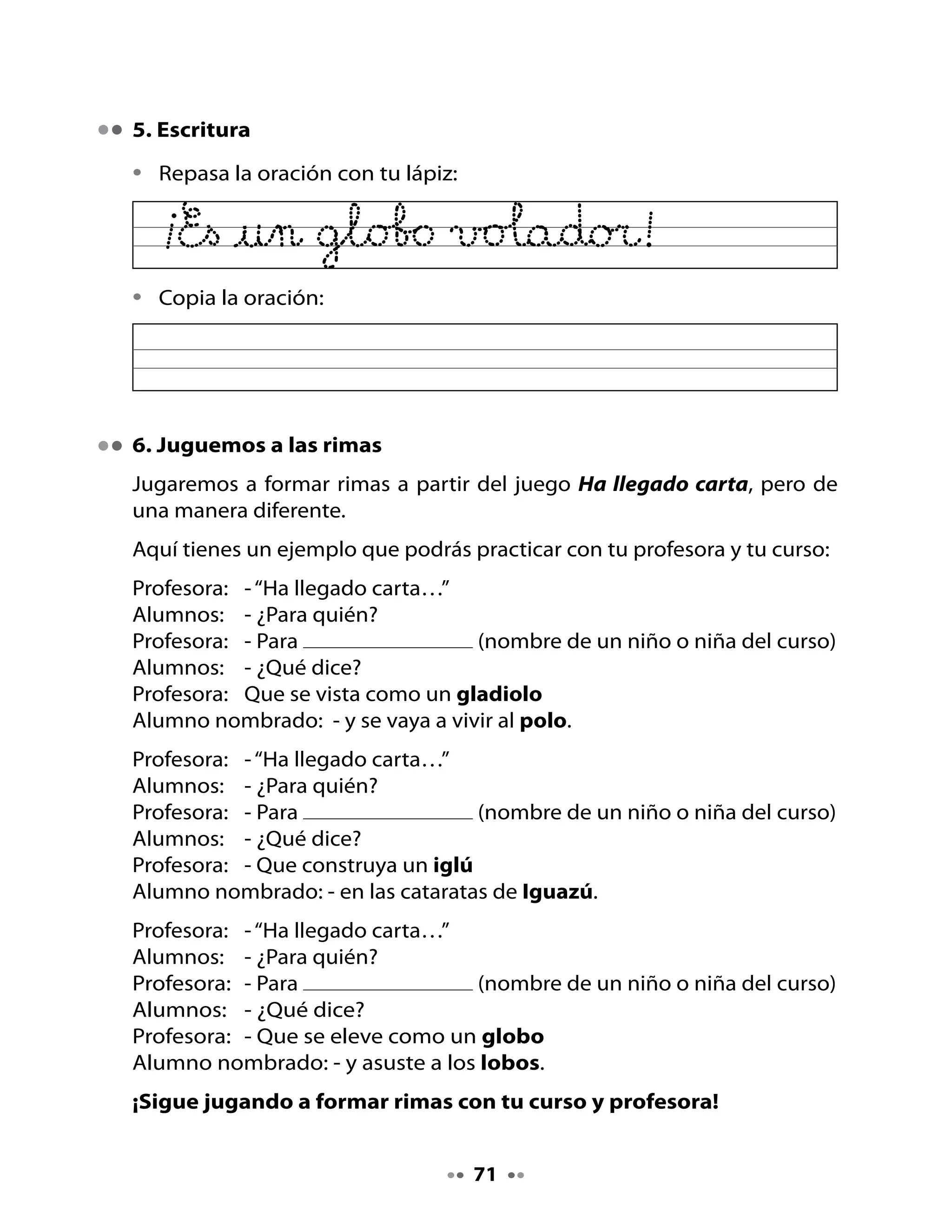 7. Dibujemos

•	   Dibuja	aquí	un	hermoso	globo	aerostático	con	muchos	colores.		




Mi Bitácora de aprendizaje


     ¿Qué	aprendí	hoy?		



     ¿Para	qué	me	sirve	lo	que	aprendí?		




       H           •	 Inventa	más	rimas	y	anótalas.	
       Tarea


                                        72
 