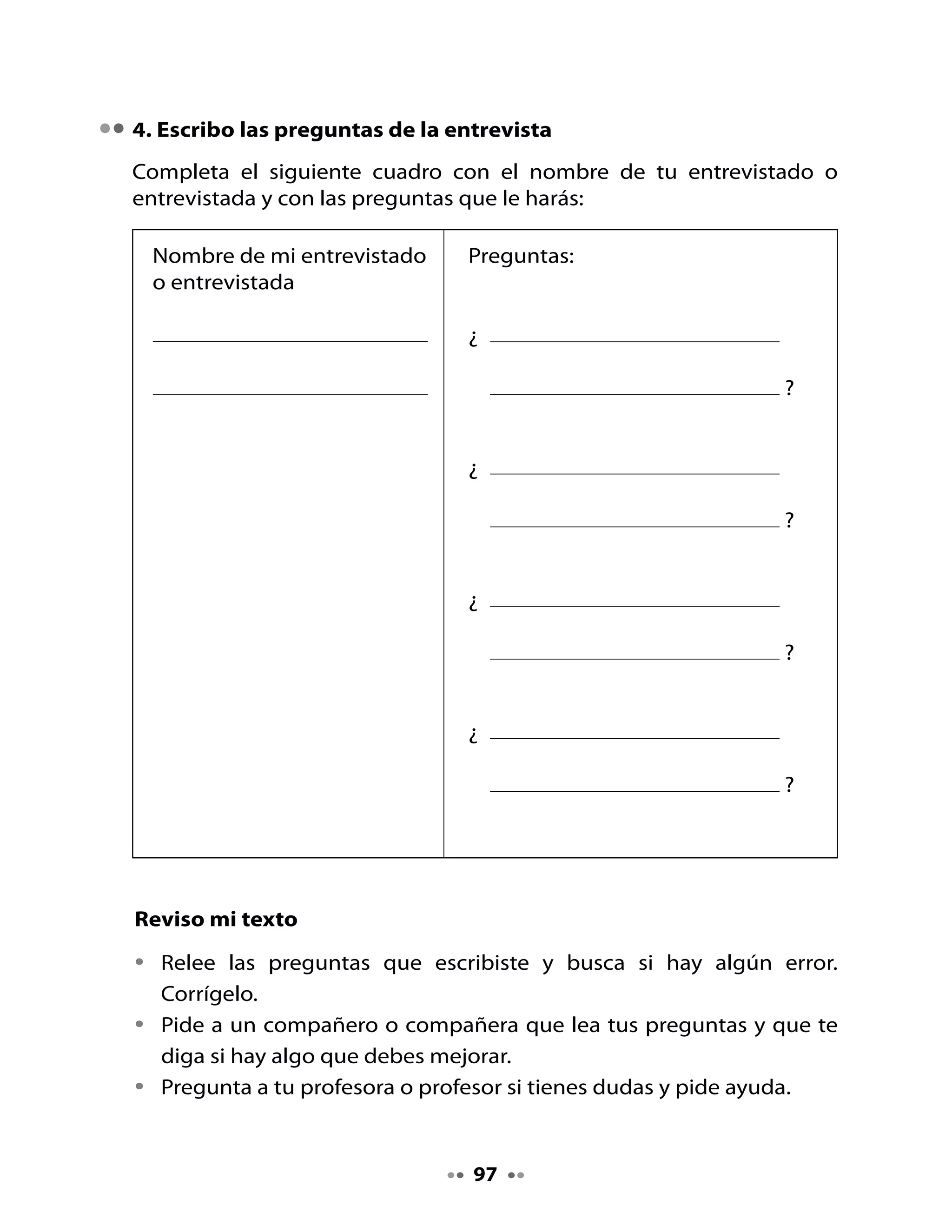 5. Imagino y escribo




                     En	este	
                  lugar	tan	frío,	                   ¡Tengo	
                 ¿a	quién	podría	               vértigo!	¡Quiero	
                   entrevistar?                   volver	a	mi	
                                                     casita!




                                   ¡Ya	sé!	
                              ¡A	un	esquimal!




¿Qué	 sabes	 sobre	 los	 esquimales?	 ¿Dónde	 viven?	 ¿Cómo	 es	 su	
vestimenta?	Pregunta	a	tu	profesora	sobre	sus	costumbres	o	investiga	
en	internet.




                                     98
 