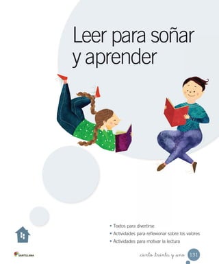 _ciento _treinta y _uno
• Textos para divertirse
• Actividades para reflexionar sobre los valores
• Actividades para motivar la lectura
Leer para soñar
y aprender
_ciento _treinta y _uno
• Textos para divertirseTextos para divertirse
• Actividades para reflexionar sobre los valores
• Actividades para motivar la lectura
Leer para soñar
y aprender
131
 