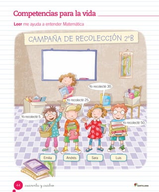 Competencias para la vida
Leer me ayuda a entender Matemática
_cuarenta y _cuatro
Emilia Andrés Sara Luis
Yo recolecté 5.
Yo recolecté 25.
Yo recolecté 30.
Yo recolecté 50.
44
 