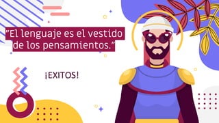 "El lenguaje es el vestido
de los pensamientos."
¡EXITOS!
 