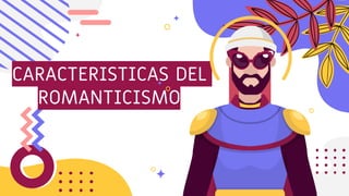 CARACTERISTICAS DEL
ROMANTICISMO
 