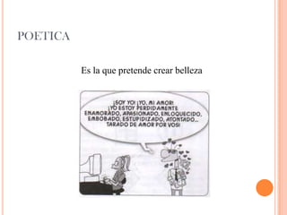 POETICA
Es la que pretende crear belleza
 