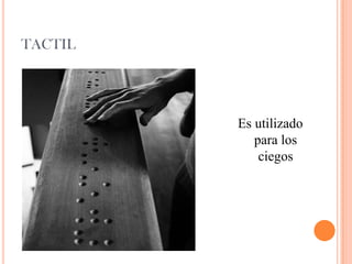 TACTIL
Es utilizado
para los
ciegos
 