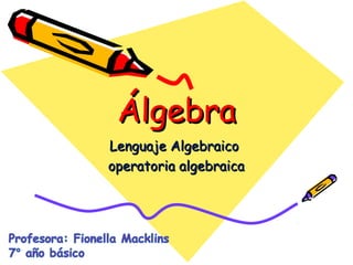 ÁlgebraÁlgebra
Lenguaje AlgebraicoLenguaje Algebraico
operatoria algebraicaoperatoria algebraica
 