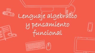 Lenguaje algebraico
y pensamiento
funcional
 