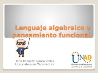 Lenguaje algebraico y
pensamiento funcional
John Kennedy Franco Rodas
Licenciatura en Matemáticas
 
