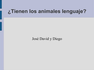 ¿Tienen los animales lenguaje? José David y Diego 