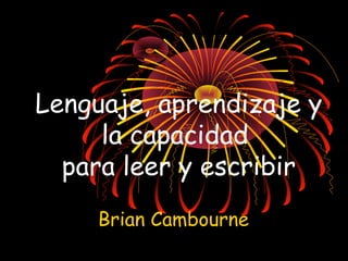 Lenguaje, aprendizaje y
     la capacidad
  para leer y escribir
     Brian Cambourne
 