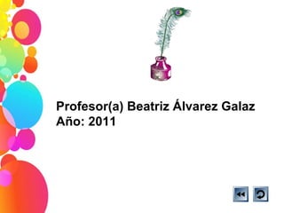 Profesor(a) Beatriz Álvarez Galaz Año: 2011 