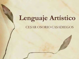 Lenguaje Artístico 
CESAR OSORIO CASADIEGOS 
 