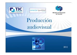 Ministerio de Educación
                    de Tucumán




Producción
audiovisual


                                 2011
 
