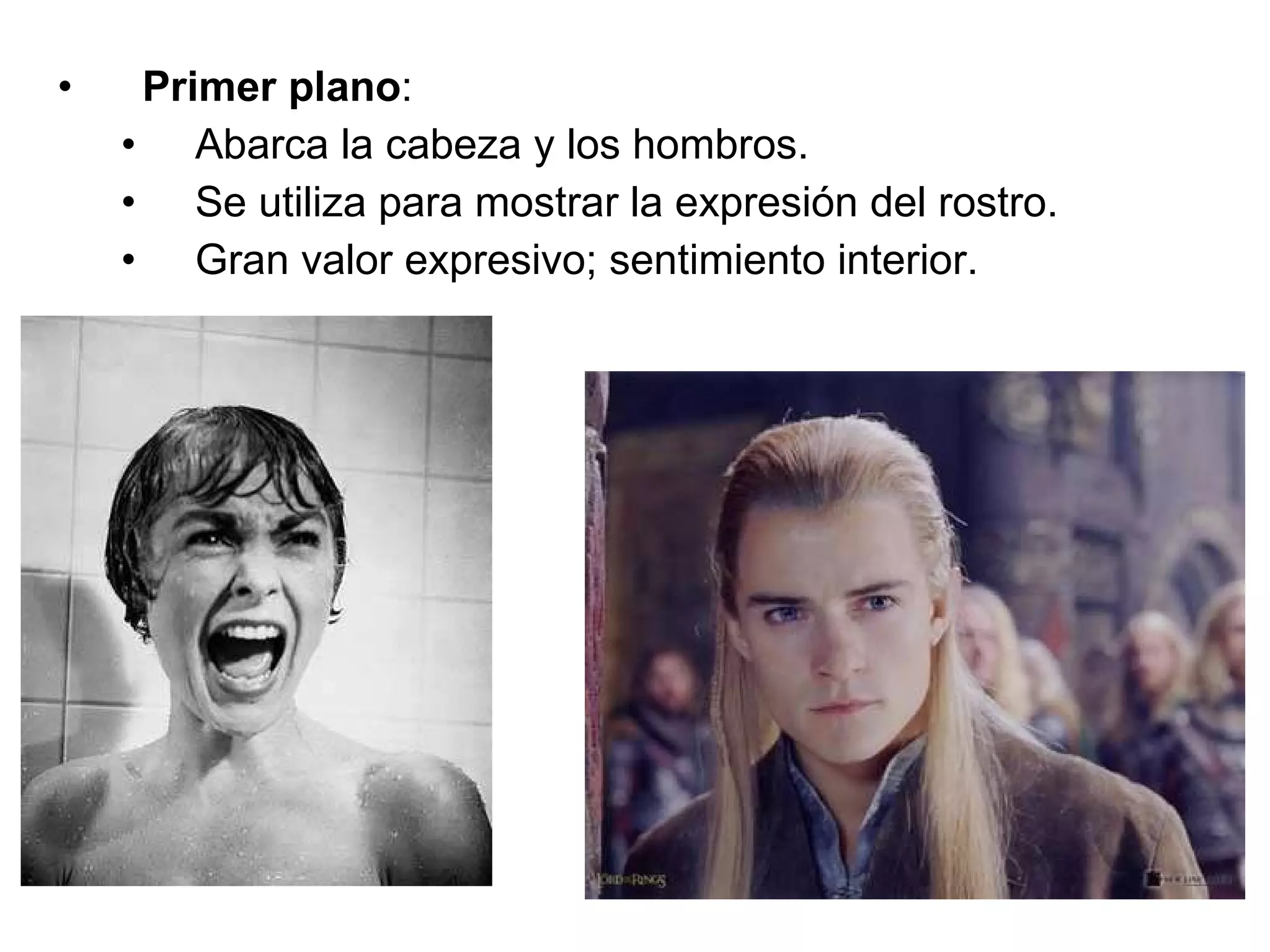 Primer plano : Abarca la cabeza y los hombros. Se utiliza para mostrar la expresión del rostro. Gran valor expresivo; sentimiento interior. 