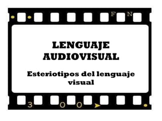 LENGUAJE AUDIOVISUAL Esteriotipos del lenguaje visual 