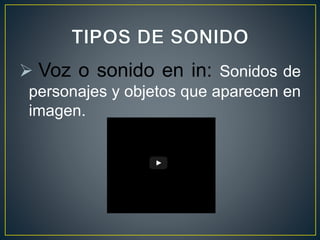  Voz o sonido en in: Sonidos de
personajes y objetos que aparecen en
imagen.