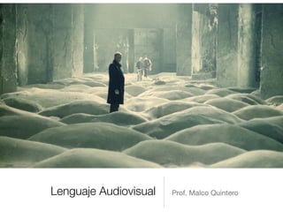 Lenguaje Audiovisual Prof. Malco Quintero
 