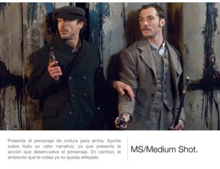 MS/Medium Shot.
Presenta el personaje de cintura para arriba. Aporta
sobre todo un valor narrativo, ya que presenta la
acción que desenvuelve el personaje. En cambio, el
ambiente que le rodea ya no queda reﬂejado.
 